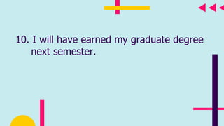 10. I will have earned my graduate degree
next semester.
 