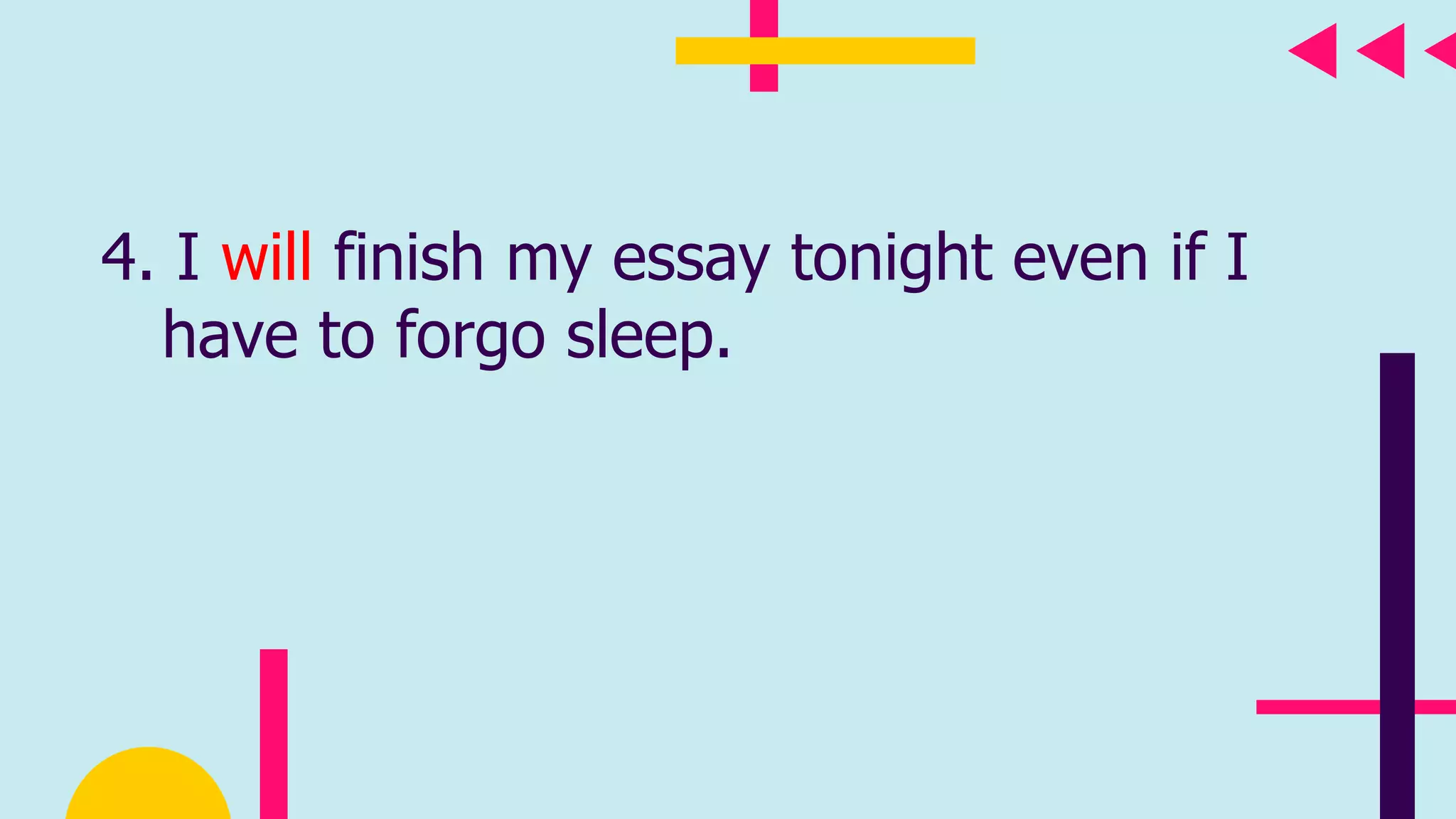 4. I will finish my essay tonight even if I
have to forgo sleep.
 
