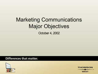 Marketing Communications
    Major Objectives
        October 4, 2002
 
