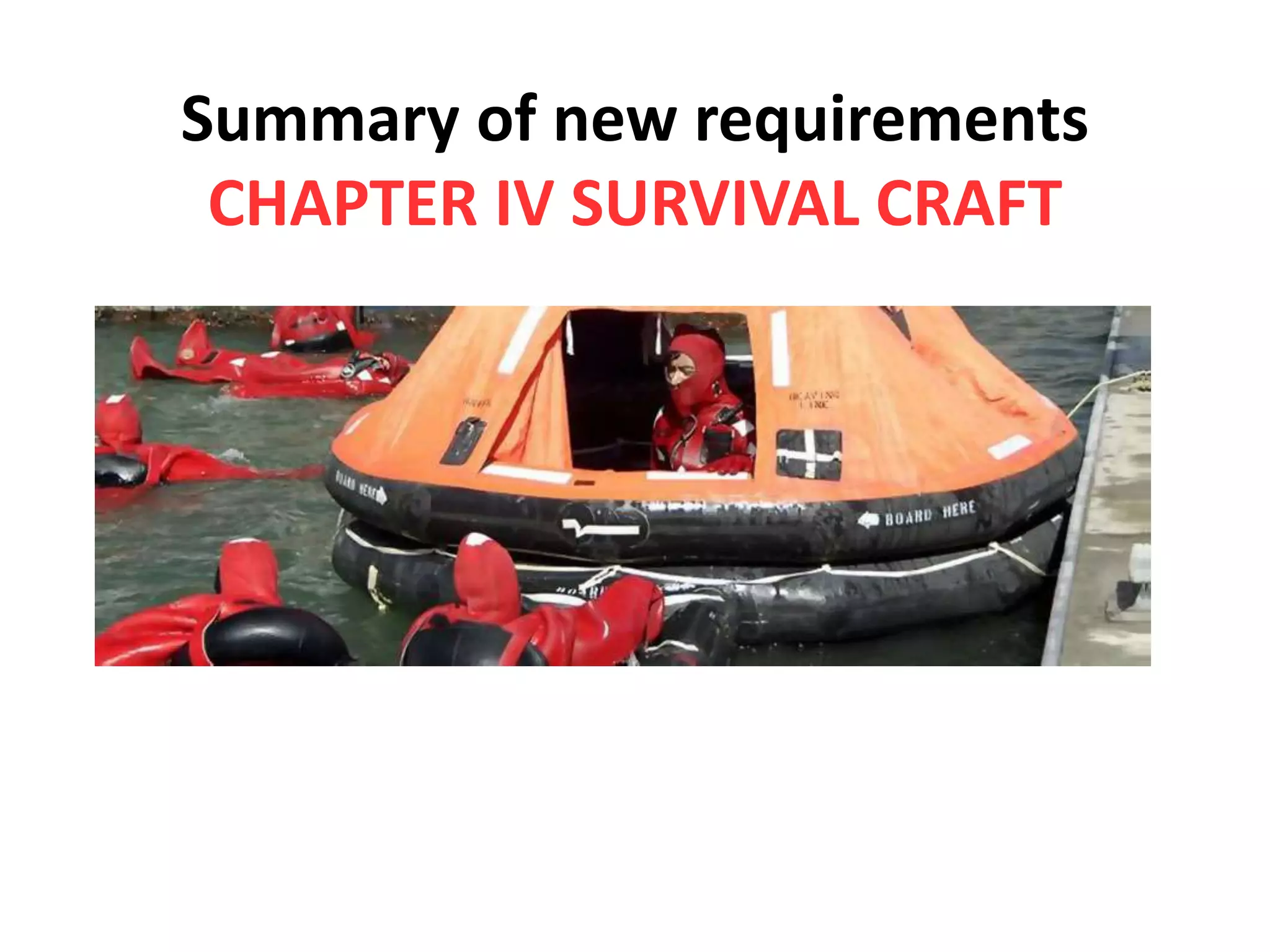 Summary of new requirements
CHAPTER IV SURVIVAL CRAFT
 