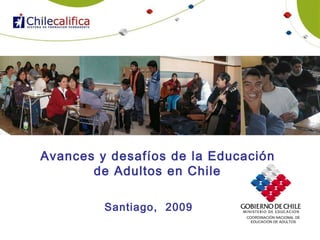 Avances y desafíos de la Educación de Adultos en Chile Santiago,  2009 COORDINACIÓN NACIONAL DE EDUCACIÓN DE ADULTOS 