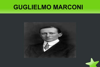 GUGLIELMO MARCONI




             
 