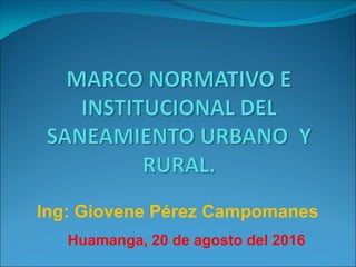 Ing: Giovene Pérez Campomanes
Huamanga, 20 de agosto del 2016
 