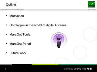Outline Motivation Ontologies in the world of digital libraries MarcOnt Tools MarcOnt Portal  Future work 
