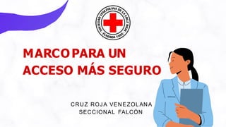 CRUZ ROJ A VENEZOLANA
SECCIONAL FALCÓN
MARCOPARA UN
ACCESO MÁS SEGURO
 
