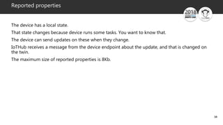38
Reported properties
The device has a local state.
That state changes because device runs some tasks. You want to know t...