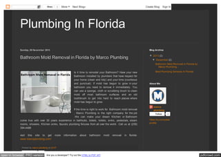 2

Share

More

Next Blog»

Create Blog

Sign In

Plumbing In Florida
Sunday, 29 Decem ber 2013

Blog Archive

Bathroom Mold Removal in Florida by Marco Plumbing

▼ 2013 (2)
▼ December (2)
Bathroom Mold Removal in Florida by
Marco Plumbing...

Is it time to remodel your Bathroom? Have your new
Bathroom installed by plumbers that have respect for
your home (clean and tidy) and your time (courteous
and punctual). If mold has begun to grow in your
bathroom you need to remove it immediately. You
can use a sponge, cloth or scrubbing brush to clean
mold off most bathroom surfaces and an old
toothbrush to get into hard to reach places where
mold has begun to grow.
If the time is right to work for Bathroom mold removal
, Marco Plumbing is the right company for the job
.We can make your dream Kitchen or Bathroom
come true with over 30 years experience in bathtubs, bidets, toilets, sinks, pedestals, steam
rooms, showers, Kitchen sinks, faucets plumbing fixtures from all over the world. Call us at (239)
394-4488
visit this site to get
www.marcoplumbing.com/

more

information

about

bathroom

mold

removal

in

Best Plumbing Services in Florida

About Me

marco
plumbing
Follow

0

View my complete
profile

florida:

Posted by marco plumbing at 22:47

open in browser PRO version

+2 Recommend this on Google
Are you a developer? Try out the HTML to PDF API

pdfcrowd.com

 
