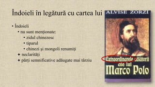 Îndoieli în legătură cu cartea lui
• Îndoieli
• nu sunt menționate:
• zidul chinezesc
• tiparul
• chinezi și mongoli renumiți
+ neclarități
+ părți semnificative adăugate mai târziu
 