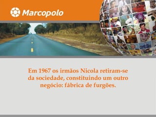 Em 1967 os irmãos Nicola retiram-se da sociedade, constituindo um outro negócio: fábrica de furgões. 