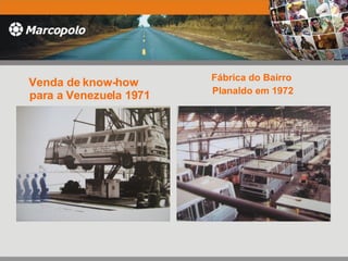 Venda de know-how  para a Venezuela 1971 Fábrica do Bairro  Planaldo em 1972 