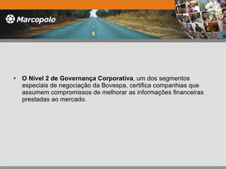 O Nível 2 de Governança Corporativa , um dos segmentos especiais de negociação da Bovespa, certifica companhias que assumem compromissos de melhorar as informações financeiras prestadas ao mercado. 