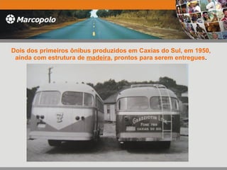 Dois dos primeiros ônibus produzidos em Caxias do Sul, em 1950, ainda com estrutura de  madeira , prontos para serem entregues . 