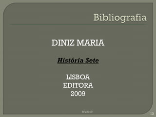 DINIZ MARIA
 História Sete

   LISBOA
  EDITORA
    2009

        MV2010
                 13
 
