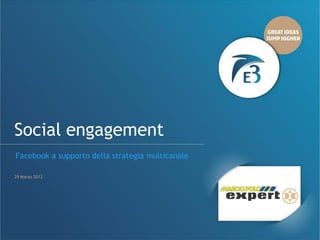 Social engagement
Facebook a supporto della strategia multicanale

29 Marzo 2012
 