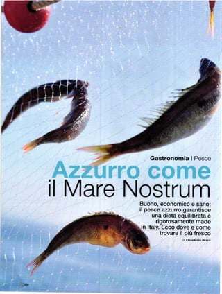 T




    Gastronomia I Pesce




Buono, economico e sano:
il pesce azzurro garantisce
     una dieta equilibrata e
       rigorosamente made
in ltaly. Ecco dove e come
         trovare il piŮ fresco
                 (]i Elisnb.'lt., t Qr'|.ě
 
