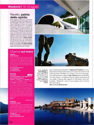 Ravello, patria
dello spirito
lllustri Viaggiato ri e pensatoli hanno deÍinito
la cittadina   medievale'patriadellospirito",
per il paesaggio lncantevole, le dimore sto-
riche e l'amore per |a cu|tura' non a caso ě
detta ''la cittá della musica'' La sua bellezza
e dimensione intima hanno catturato To'
scaninie Wagner, rna anche Boccaccio, che
propíio qui ha ambientato una delle novelle
de| ''Decameron''' lJn tUÍÍoka passato e pre-
sente' tra modernitá (si veda il nuovissimo
auditorium) e storia, non perdetevi il Duomo.
dedicato a Santa Maria Assunta. edificato
al|a line dell'Xl secolo o Palazro Ruíolo.
presidiato da due to.ri e da incantevoligiar-
dini, che dai loro 350 metri d altitudine si
proiettano nellazzurro del mare. ln questo
giardino il26 ma88io 1880 RichaÍd w.tne.
trovó l'ispirazione per l'ambientazione del
quadro scenico del ll atto del 'Parsifal




                                                             l Auditoňum
                                                     Da]l'altoi                     gue le musiche per pianoforte di Sigismund Thalberg, in occa-
                                                       oscaÍ Niomeyař la            sione del bicentenario della nascita del compositore austriaco che
                                                     sculllra di l9or Mitoí'á'
                                                     'Gambe a ate e toÍso di        scelse di morire a Posillipo. Lo scenario ě reso ancor piŮ sugge-
                                                   lcalo" e la gíande pscina        stivo dalle grandiose sculture di Igor Mitoraj sparse per Ravello,
                                                      panoram ca del Hot6l          "un 1uogo magico'', Jo definisce l'aÍtista, inoltre una selezione di
                                                      Caruso      ln apenura,
                                                                                    suoi quadri ě esposta nella cappella di Villa Rufolo, titolo del-
                                                                                I


                                                   belvedeíe d villa RuÍolo
                                                          durante l Ravéllo         la mostra: "Memoriae'', non ě un caso, proprio come l'edizione
                                                                      Féstival      2012 del Festival.
                                                                                    Info: wwwravellofestivalit
 