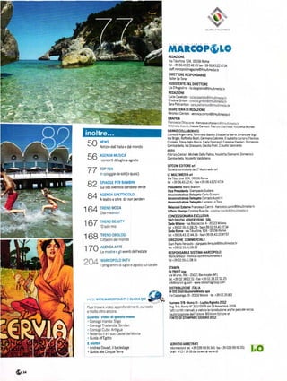 ó
                                                        REOAZIONE
                                                        viaTiburtina 924 00156 Romá
                                                        tel +39 06 43.2242.43 tax +39 0613.22A7.t4
                                                        staí!' n arcopolamagazine@lt null med:E tt

                                                        DIRTTTORE RESPONSABIIE
                                                        Valter La lona

                                                        ASSISTENTE DEL DINETTORE
                                                        Lia DAngiolino , ta dang,o'.o @ltnuttnedia          tl
                                                        REDAZIONE
                                                       Luciácasel]ato'
                                                       criýinaGriíoni_
                                                       Sara      Pietrantoni                                     tu
                                                       SEGRETER|A Dl R€DAzloNE
                                                       Veronica Cerroni , lproniaa.ae rrcni@ftnu! nedia.bt

                                                       GMflcÁ
                                                                               o - fnhcesca.atravia
                                                                               essia caríozzl   Fabr                        lettaMicheh
                                                       HÁI{No coLLABoRÁTo
                                                       Lucr€2iá Ar8entjero' Tommaso Básilio. Elisab€tta B€rrě' Emantéle Bi8i
                                                       lda Bri8hi' Rafíaella Bush,Germana cabrelle' E isábettacanoro' Florinda

       50         NEWS
                  Notizie dall'lta lia e dalmondo
                                                       Cofuella,Silvra Della Rocca, Carla Dramanti Caterina Eleuteri, Domenico
                                                       Gaínbardella' lsa Grassano, cecilia Prati' c audia savo ardo
                                                       FOTO


       56         AGENDA MUSICA
                  I concerti di luglio eagosto
                                                       Fabrizio Cestari. Michele Dalla Palma. Nicoletta Diamanti. Domenico
                                                       Gambárdella' Nicoletta Valdisteno

                                                       slTcoM EolToRE síl
       77 i::,              iadasori(oquasi)
                                                       soci€tá    controllata da LT Multimedia srl
                                                       LT MULTIMEDIASTI
                                                       ViáTlb!dina g24' 00156 Roma

       82         SPIAGGE PER BAMBINI
                  sullido sventola bandiera V€rde
                                                       te   +39 06.43.22.41 - Fax +39 06 43 22 47.14

                                                       Píesidente Mario Bianchi
                                                       vice PÍ.sid.nte Giampaolo sodano

       84         AGENDA sPETÍAcoL0
                  A teatro e oltrerda non perdere
                                                       Ammlnlstatore D,rlégato carlo Giana.i
                                                       Amminlstretore Delég'to corrado Az2oJ ni



      164
                                                       AmminlstÍator€ Del6g'to LL]ciano La Tona
                                                       Relázioni Ésteín€ Francesco cán]ni' Írancesco canini@]tmlllimedja              iv

                            ffi:t                      Lrííctostampá cíistina Rusc to _
                                                       coNcEsstoNARrA EscLuslvA

      167                      urY                     DAD DIGITAL AOVERTISING SRL
                                                       s€de Mihm _via Boccaccio' 4_ 20123 Milano
                                                       tel +39 02.55 41.08.29 - fax +39 02 55.41 0734



                     I
                                                       Sed6 Romt - via Tiburtina, 924 00156 Roma
                                                                                     _




      168                            l.
                                                       tel +39 06.43 22'44'36 -fuÍ +3906 43 2z!7 '57
                                                       OIREZIONE COMMERCIALE
                                                       Gian Páolo FeíaL]to _ 8ianpao lo'Íerraulo@lÍnulÍined]a          tl
      1-7í          ENDÁARTE
       l í J        mostre e Pli eventl dell'estate
                                                       tel. +39 02 55.41.08 22

                                                       RESPONSABILE SISTEMA MARCOPOLO
                                                       lianica Rozzi - nonica'rozzl@llnulÍifiedia bl
                                                       tel+39 02 55.410816

                                                        STAMPA
                                                        lN PR|NTspa
                                                        vla M] ano' 266 - 20021 Báranzate (MI)
                                                        tel. +39 02 38 22.51 - Fax +39 02.38 22 52 25
                                                        in!Ó@nprin[i*'con        www.litorama8Íoup com
                                                        DISTRIBUZIONE ITALIA
                                                        M-DIS Dishibuzlone li4edia spe
                                                        ula1azl]antIa,lg-2o13zutlano'te               +39 02 25 821

       VAl sU   wl{lY.i{ARcoPoL0.ÍY   E   cllccA Qul
                                                        Numero 7/8       - Anno lll . Luglio/A8q*o 2012

                                                        Rec TÍlb' Roma N"3 /2009dell9 NovembÍe2009
                                                        Ťuňl l o'.itl' í s€rvah     vietáta la ripÍoduzlo're anche palzale9f-rza
                                                        |'autori2!€2ionedell'Editore' os tcom Ed tore            srL

                                                        FINITO DI STAMPARE GIUGNO 2012




       . Guida all'Egitto
       E   inoltrc                                       SERVIZIOARRETRATI
       . Andrea osvart, ilbackstage                      lnÍormázioni: teL +39 039 99-91 5141' fax +39 039 99 91'55i
       . Guida alle Cinque Te(e                          orari    9_13 /   l4{8 dal luneď   al venerď




(ýu
 