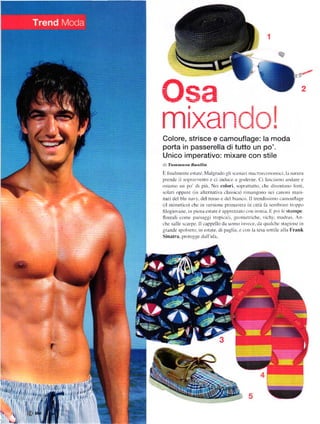 0sffi
              !xan
                                                   I
                                            ;-   -.!



Colore, strisce e camouflage: la moda
porta in passerella di tutto un po'.
Unico imperativo: mixare con stile
di'I'!rr nr s., B.Jsilio
Ě litra]tnctrrc cstatc N{algrado gli sccttlri tlac r(lecont)ln ic i. ]ll llittLlra
prendc il            rento e ci inrluee u .urxlelne. Ci llscia ro anr.lare e
             'rprar
()sli!tllo Llll pri clr piů Ncr colori. 5()plitl1utto. chc divcn1atrtl lilrti.
solari oppure (in altcrnativa classica) rimangono nci carroni ntali-
nari dcl blrr rirr''. clel rosso c tlcl bianco Il trendissinro clnrouuage
(il tnitnetic(' chc in r'crsitlnc printarcrlt l11 citti fa cn]hÍlllc lr(Jppo
Íilogiol'anc. irl picnl estate ě apprc', zlttrl cLltr irtlniu L- P()i lc st1lmpe
floreali colrc plLcsalli tropicali. gcomctr ichc'. richr. rtr;rdrirs 'n
che' sullc' scarpc. Il cappello da uorno inr cce. da qualehc stagionc in
grande :polrcro. in cstlte. di patlra. c con        l   tcsa sottilc irlla   l'rank
Sinatra. protcggc dall'afa
 