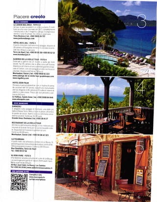 Piacere creolo
   LE JARolN     MÁL^l{GA'Folo             1.2
   Unoas d pacealp|edld Lrn.ntlco!Ucano Ěcost
   turio da una casa co onrale del 1927 completamente
   r]struttuTata € da 3 magn ílcl cottage Comp esslva
   mente c sono 9 carnere Da 130 euro a personá
   Trois Riviěres I tel. +590 5909 26 757
   wwwjaÍdinmalan8a.com

   HÓÍEL Bols JoLl        _   FoTo 3


   vole Da 130 e!ro a person.
   Terre-de'Haut ltel. +590 99 50 3Bl+59099 52 53
   www.hotelboisjoli.fr

   ÁLBERGo DE LAvlElLLETouR. FoTo 4
   CostrL]to a part re da un rnLr jno a vento de XV               I

   secolo ha 176 can]€re che sl aÍÍaccano sL]ll oceano


  Lrna baia Doppra a partrre da 250 euro
  I'lontallban, Gosier I tel. +590 59OB 42 323
  www.auberge-de-la-vieille-tour-guadeloupe.com
  wwrv.mgallery.com

  HoTEL EoEtl PÁLM
  0ccupa Un parco dl dUe ettar con !n Ín!| no d canna
  da zUcchero del X X 5eco o c asslÍrcalo Tnonumento
  stor co D spone   d/   40 camere e 20      sL,rte a   I nterno dt


  Le Helleux, Sainte Anne         ltrl.   +590 59Og      84848
  www.edenpalm.con




 Tnenre a   pranzo Conto sLr 30/35 eLrro
 GÍande Anse,     Deshaiesltél' +59o 28 4117

 RESTAURATIT DE LA VIEILIE TOUR




 Montauban, cosier                                                     .*.r
                         lt.l.
                                                                              :il{
                                 +S9O 59 08 42 323



                                                                      "t
 LA TOUMBAiIA




Tel. +590 99 57 56

AU 8ON VIVRE . FOTO 5
Una taverna cara brca situata nel cuore dr
                                           Le Bourg
La cucrna genltna porta ln tavo a oltimr prettr
                                                trprci
Menu a part re da 30 elro
30 Rue Jean Calot, Le Bourg, Les Saintes
Tel.+590 94 t9 84 | víww.aubonvivleauxsaintes.Ír



                              Consulta ilsito
                              wwlv.narcopolo.tv
                              sultl! smartphone
 