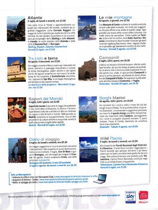 Atlante                                                                      Le            ie montagne
                                                                                                 Ad agosto, il giovedl, oreaz.Oo
                    A luglio. da lunedi a venerdi, ore 23.00

                    Una seÍie ricca di Íilmati e approÍondimenti sui                             con Manuela di centa visitiamo le localitá sciistiche
                    luoghi piŮ interessanti del mondo, condotta da un                            vissute sulle piste innevate, nel modo piŮ suggesti_
                    grande viaggiatore come Gorrado Ruggeri Un                                   Vo che pud oÍfrire un'ex atleta di qUesto rango. ogni
                    Viaggio in tutto il pianeta per esplorare terre e cittá                      puntata una nuova vetta, nuove salite e discese, con
                     lontane. Da non perdere la puntata in cui si sorvo-                         molte storie da raccontare. Come quella sul Tarvi-
                     lano gli arcipelaghi delle Skelling e delle Blasket'                        sio, la terra deitre conftni, dove ltalia, Austria e Slo-
                     in lřlanda' le coste olandesi della zelanda e della                         venia s incontrano e dove ha sede il liceo per gli sport
                     cittá diHammerÍest' in Norvegia.                                            invernali lngeborg Bachmann, dove i ragazzistudia-
                     skelling, Blasket, zelanda, HammerÍest                                      no in parallelo agli allenamenti sportivi di alto livello
                     Giovedi t2 luglio, ore 23.00                                                Tarvisio - Giovedi 9 agosto, oř€ 22.0o



                     Tra cielo e              terra
                     Ad agoSto, il mercoledi, ore 22.00

                     Un viaggio insieme a Marco Liorni per  monasteried                          ťltaIia ě un mosaico d'infinite tessere' inÍinite realtá.
                     eremi, immersi in paesaggi mozzaÍiato e custodi                             ognilocalitá, dal plccolo borgo alpaese piŮ grande,
                     di storie meravi8liose' saperi antichi e raÍe opere                         ha un'anima che ě memoria della tradizione ma an_
                                                                                                                         ln ogni Puntata Campanili lo
                     d'arte' Ad agosto scopÍite con noicosa ci fa un'ab_
                                                                                                                           a.   ascoltando le storie all'om'
                     bazia di rito bizantino a Grottaferrata: incontria-
                                                                                                                          alia. Da segnalare quella dedi-
                     mo i basiliani di San Nilo, in un luogo meraviBlioso
                     nel belmezzo dei castelli Íomani'                                           cata all'antico borgo diCisternino, in Puglia
                                                                                                  cisteřnino   -   Giovedi 26luglio' ore 19.30
                     Le dueÍacce della preghieÍa Meřcoledi 15 ago-
                                                      _

                     sto, ore 22.00




                                                                                                                   l    &l"iťtĚ
                                                                                                               tu       giorni, oře 19.00

                     sapori dalmondoě una serie diViagglche esplorano                             Un racconto tra iVicoli e sotto il mare dei piŮ bei
                     il cibo. I'arte della vinificazione, la storia e il turismo'
                                                                                                  borghi marinid'ltalia. Tra le puntate estive' scopria-
                     ilpatnmonio culturale e artistico di oltre un centinaio                      mo Diamante. Lincantevole e suggestiva posizione
                     Íra regioni e cittá ditutto il mondo' Nella puntata su                       sul maÍe fa diquesto borgo una delle stazioni bal_
                      Madrid, scopriamo la sua gastronomia, ricca di idee                         neari piŮ importanti della calabria; passeggiando
                      provenienti da cutture lontane e una grande Varietá di                      tra ivicoli si scorgono stupendi murales. E, poco
                                                                                                  lontano. I'lsola di Cirella, dominata da un'antica
                                                                                                  torre d'avvistamento.
                                                                                                  Diamante     -   Sabato 4 agosto, ore 19.00




                                                                                                       ild Places
                                                                                                  A luglio, da lunedi a venerdi, ore        2l'00

                      Un viaggio suggestivo e ricco di emozioni che porta
                                                                                                  Alla scoperta dei Parchi Nazionali degli Stati Uni-
                      itelespettatori alla scoperta di nuove destinazioni'                        ti d'America Grandi flussi turistici raBgiunsono             i


                      mete vicine e lontane. A luglio, Ciro Di Maio cigui-                         Parchr durante ognt periodo dell'anno e gli stessi
                      da in Bretagna, uno dei luoghi piů magici di Fran-
                                                                                                   americani ne fanno una delle mete preferite dei loro
                                                                                                   viaggi. Non poteva mancare una puntata sullo Yel-
                      cia' Ad a8osto' invece scopriamo cřeta' una delle
                                i isole   greche.                                                  lowšone, il primo Parco Nazionale costltuito negli
                                a (lO puntate); Creta (10 Puntate)                                 USA su un totale di ben cinquantotto.
                                e agosto, da lunedi a veneřdi, oře 20,30
                                                                                                   Yellowstone, il primoParco Nazionaled'America
                                                                                                   Venerdi 6luglio, ore 21.00


                                                                                      a-le-




                            I



                                                                               programmazione sul sito www'marcopolo'tv
Gli oÍari potrebbero subire variazioni, vi consigliamo diveriÍicaÍel'efÍettiva
 