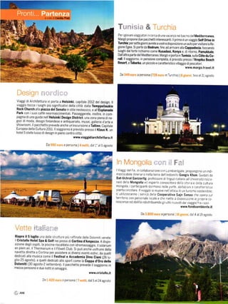 a cura dj   c€cilla       Přá


                                                                                                      L'$š}$s$*
                                                                                                   Per igiovaniViagB atori n cerca di una Vacanza ne bacino del Mediteřrraneo,




                                                                                                                                                               tyww.margo.travel.it

                                                                                                    Da             a persona (               in Turchra)   |           fino al 31 agosto




                   i:   r.]š i'{:. š ':         sš




                                                        Www.via8gidiarchitettuřa.it

                         Da                       a persona   i       ,   dal 1" al 5 agosto




                                                                                                                                                 l
                                                                                                                                 ,
                                                                                                                                     "^'l:
                                                                                               I   Viaggidel Fa   collaborazione con Lombardgate, propongono un ind -
                                                                                                                  , in
                                                                                               rnenticabile itinerar o nella terra dell indomito Gengis Khan. Guidati da
                                                                                               Bat-uchral Ganzoritg, professore di lingua itaiianJall Universitá naz o_
                                                                                               na e della Mongolia ed esperto conoscitore della stor a e della cultura
                                                                                               mongola, i partecipanti dormono nelle yurte, ab/taz ont a caratterist ca
                                                                                               pianta circolare ll viaggio si muove nel ottica dt un tunsmo sostentbile:
                                                                                               s utjllzzeranno ] servizi della coopeřativa sajn sanaa che opera sul
                                                                                               terr toTio con personale locale e che mette a dispostztone le propr e co
                                                                                               noscenze ed abilitá ridistribuendo g i Util] r caVati da Viaggio fra i soci
                                                                                                                                                   www.Íondoambiente.it

                                                                                                                         Da             a persona                .   dal4 al 19 agosto


           '.i..   .. .. ..         .-
           .:r.:::iriiit..":




                                                                      www.cristallo.it

                   Da                         a   persona   I     ,   dal 5 al 24 agosto



."r. 206
 