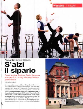 Ja




    S'alzi
    Piemonte I Dimore Sabaude




    il srpano
    Con il festival Teatro a Corte, la scena
    europea ě la protagonista dell'estate
    piemontese
    di Crlellna GtlJoni

    Tre reekend.25 compagnre. l2 Paesi Belgio. Brasile, Danimarca.
    Francia. Israele. ltaIia, PoÍtogall(), Gran Bretagna. Paesi Bassi. spa-
    gna,Stati Uníti e Sklvacchia- 3l spettacoll.47 rappresentazioni. 19
    prime italiane. una vetrina derlicata al Regno Unito.5 creazioni site
    specifrc e ó dimore sabaude come location: Cayallerizza Reale a
    Torino. centro Internazionale del Cavallo di Druento, Cast€llo
    di Moncalieri, Cast€llo di Racconigi, Castello di Rivoli, Reggia
    di Venaria. Questi sono i nurncri della dodicesima edizione tlel
    f'estival Teaaro a cort€ che' dal ó al 22 luglio' serve la sccna eu-
    ropea con spettacoli non solo di teatro ma anche di nouveau cirque.
    danza e video performance. Idcirto e realizzato dalla Fondazione


I
 