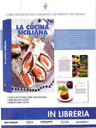 IL   LIBRO DELLE RICETTE DELLA TRADIZIONE E DEI PRODOTTI TIPICI SICILIANI




  .   ruTTE tf       DEuE VARIE   zoNE DEtťlsoLA
  .   OLTRE 3OO      coLoRl
  .   PRODOTTITIPICI LOCAIJ




tlA    OPfiTLO                           LEONARDO                 J]1r"]íDga?g
                                         CASE&STILI
 