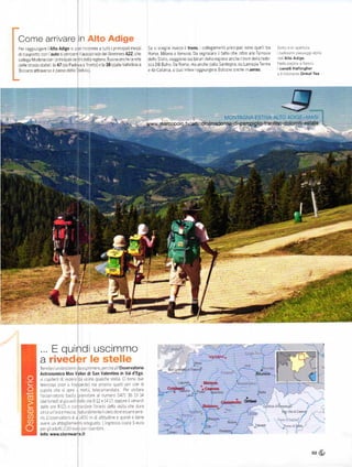 Come arrivare                      in
Pel ragg lngere lAlto Adige s ptló r coÍere a tltti i pl ncipa i mezzl             Se s sceg e nvece r treno. collegamentr pnnc pa sono          qle   tra
ditraspoíto. con lauto s percoíe lautosÍada de BrenneroÁ22 che                     Roma. ['lllano e Venezia Da segna are l íatto cl]e oltre a e Ferrov e      Lr. .s nr paeslg,.r apr
collega [,4odena con pnncrpa icertridelaregton." Buonaanche arete                  dello stato' Viaggiano sul blnar del a reg one anche ltÍen deIla tede_    l]ÉAlto Adige
delle strade stataL:la 47 (da Padora aTírnto) e la 38 (da la Valte lina a          sca DB Bahn Da Roma. rna anche dalLa Sardegna. da Lamezra Terrne          t]. a Da!re a Ía .o
                                                                                   e da catan a s puó nflne raggiL]ngere Bolzano anche n aereo                cavalliHaflingher
Bo zano attraverso r passo del o Sielv o)
                                                                                                                                                             r      r:1.rá':_. onkelTaa




                                                                                                                               MONTAGNA ESTIVA ALTO ADIGE+MASI
                                                                                        .marcopolo.




             ... E quindi                        uscimmo
                                                                                                          ."
            a                                                                                                         Vipiieno.            'r]i]'|i]Š.

            Tenaie,r    ces ilenc da e5rl mere perahéa 'osseřvatoÍio
                       L]t

            Astronomico Max Valier di San Valeniino in Val d'Ega                                                                                 Brunko
            ,r cap t€r, d ledere la ,. no qLa ch€ ste la C sono dL-]e
             t€escop    (lot; tra[pede'l r. propro qL]e ler aon a
            c.rpo a che   s apre . aieia te ecoma rdata Per ! 5 tare
              osselretcro basta r.en.trTe a nLrTnero C471 36 13 14
             (da .ned  . gorec d: ecle8t2e1,+17 oppJre 'leneÍdl
             da € ore 8.L2) e colaoraj:      E   o"eno de|a !l5 ta   cle   dL]la
             crc,Lrncraernezza    merte aecdereasieTesere
                                   !atLrra
             noLasserýaioraea]40c lld at tld ne e qL] nd ě b€n€                                                                                              !r,f     rt:   r:.'
             a,jere L,n abb g ame_to acagLrato L nSresso aosta 3 eLlfo
                             t
             perg adL 250eurl!er lallbn
             lnÍo: www.sternwáňe.it



                                                                                                                                                                                   93
 