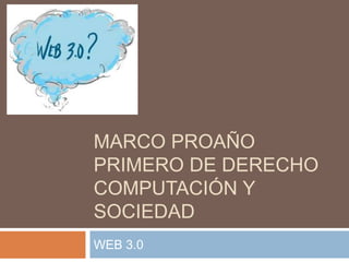 MARCO PROAÑO
PRIMERO DE DERECHO
COMPUTACIÓN Y
SOCIEDAD
WEB 3.0
 