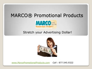 MARCO® Promotional Products


         Stretch your Advertising Dollar!




www.MarcoPromotionalProducts.com   Call : 877.545.9322
 