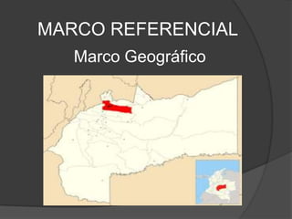 MARCO REFERENCIAL
   Marco Geográfico
 