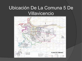 Ubicación De La Comuna 5 De
         Villavicencio
 