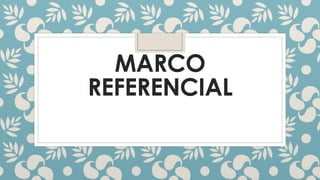 MARCO
REFERENCIAL
 