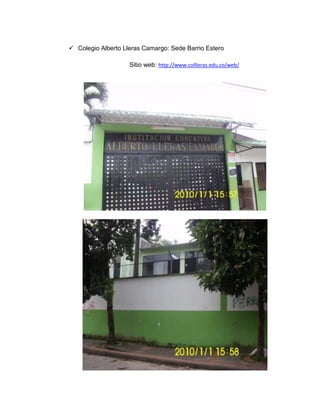  Colegio Alberto Lleras Camargo: Sede Barrio Estero

                    Sitio web: http://www.collleras.edu.co/web/
 