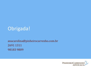 Obrigada!
anacarolina@pinheirocarrenho.com.br
2691 1311
98183 9809
 
