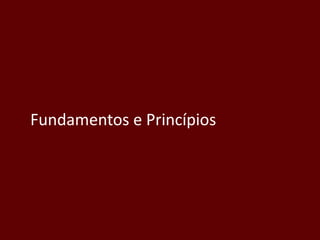 Fundamentos e Princípios
 