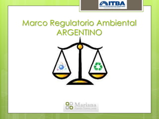 Marco Regulatorio Ambiental
       ARGENTINO
 
