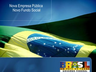 Nova Empresa Pública Novo Fundo Social 