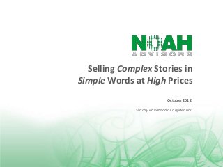Selling Complex Stories in
Simple Words at High Prices
                                October 2012

              Strictly Private and Confidential
 