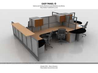 EASY PANEL ©
Sistema de Paneles Modulares para Mobiliario de Oficina.
            http://www.mueblesbima.com/




            Octubre 2011 - Marco Romero.
            http://www.marcoromero.net/
 