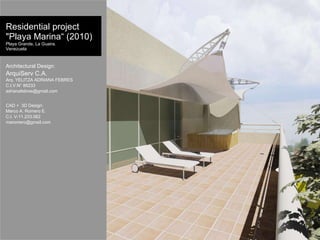 Residential project  &quot;Playa Marina“ (2010) Playa Grande, La Guaira. Venezuela Architectural Design : ArquiServ C.A. Arq. YELITZA ADRIANA FEBRES  C.I.V.N° 86233 [email_address] CAD +  3D  Design : Marco A. Romero E. C.I. V-11.233.062 [email_address] 
