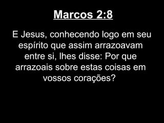 Marcos 2:8
E Jesus, conhecendo logo em seu
 espírito que assim arrazoavam
   entre si, lhes disse: Por que
arrazoais sobre estas coisas em
        vossos corações?
 