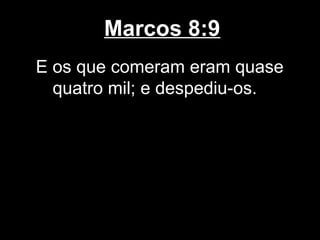 Marcos 8:9
E os que comeram eram quase
  quatro mil; e despediu-os.
 
