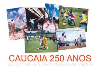 CAUCAIA 250 ANOS 