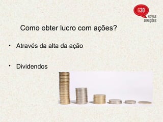 Como obter lucro com ações?   Através da alta da ação   Dividendos   