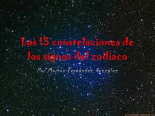 Las 13 constelaciones de los signos del zodiaco Por Marcos Fernández González 