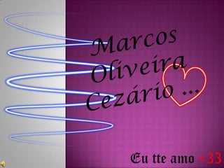 Marcos Oliveira Cezário ...  Eu tte amo <33 
