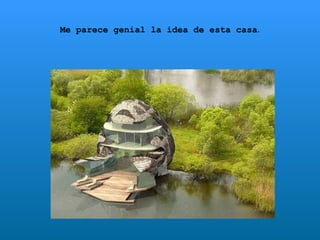 Me parece genial la idea de esta casa . 