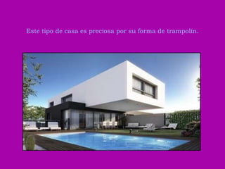 Este tipo de casa es preciosa por su forma de trampolín. 