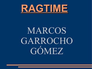 RAGTIME

 MARCOS
GARROCHO
 GÓMEZ
 